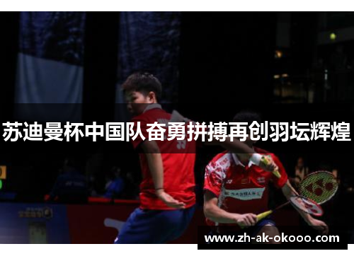 苏迪曼杯中国队奋勇拼搏再创羽坛辉煌