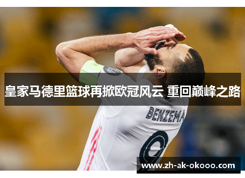 皇家马德里篮球再掀欧冠风云 重回巅峰之路