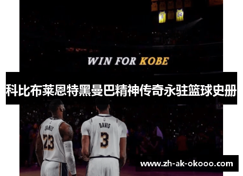 科比布莱恩特黑曼巴精神传奇永驻篮球史册