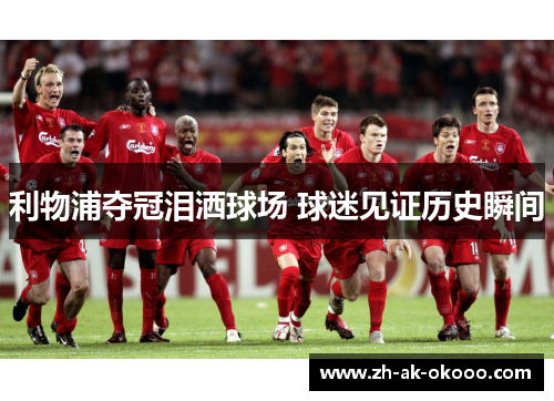 利物浦夺冠泪洒球场 球迷见证历史瞬间