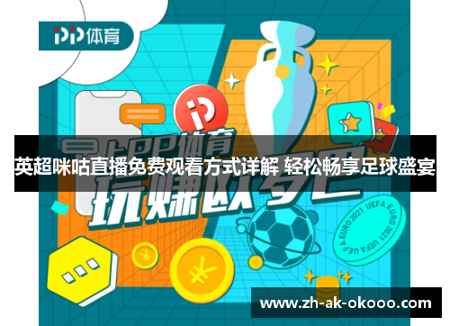 英超咪咕直播免费观看方式详解 轻松畅享足球盛宴
